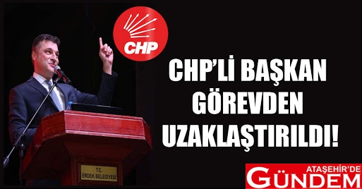 CHP'Lİ BELEDİYE BAŞKANI GÖREVDEN UZAKLAŞTIRILDI! ataşehir'de gündem hüseyin sarı görevden uzaklaştırıldı